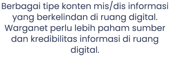 Berbagai tipe konten mis/dis informasi yang berkelindan di ruang digital. Warganet perlu lebih paham sumber dan kredi...